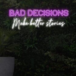 BAD DECISIONS make better stories Neon Sign