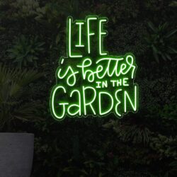 Life is better in the Garden Neon Sign